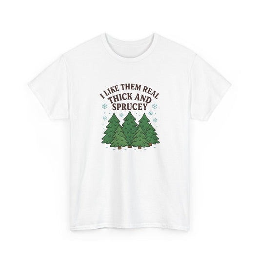 I Like them Real Thick and Sprucey -  Cotton Tee